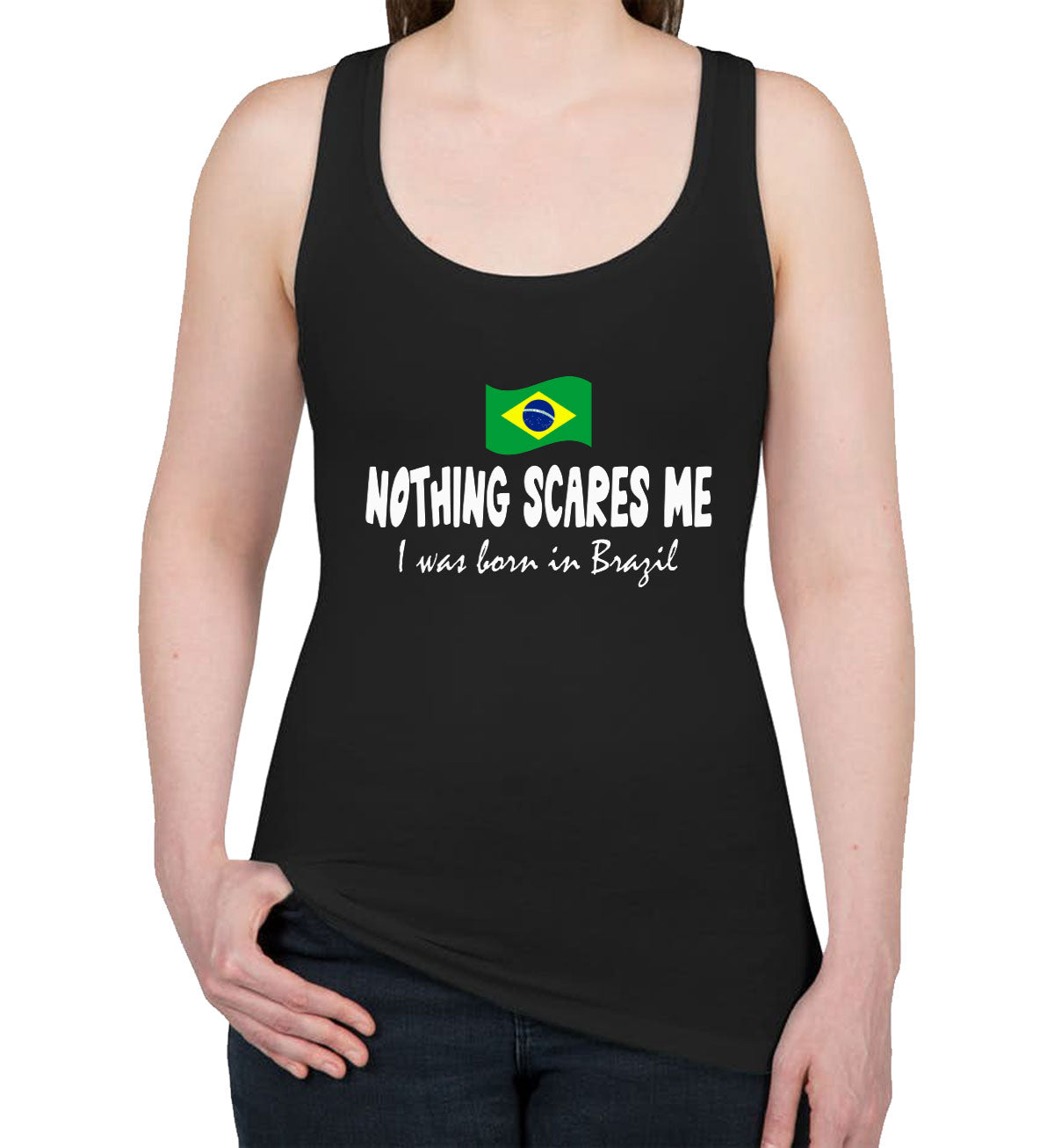 Nothing Scares Me I Was Born In Brazil Women's Racerback Tank Top