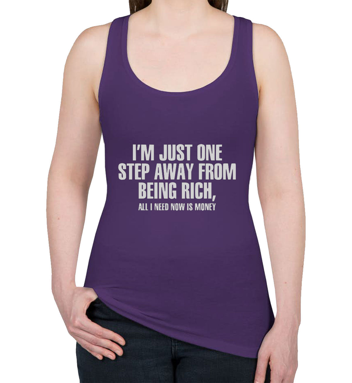 I'm Just One Step Away From Being Rich All I Need Now Is Money Women's Racerback Tank Top