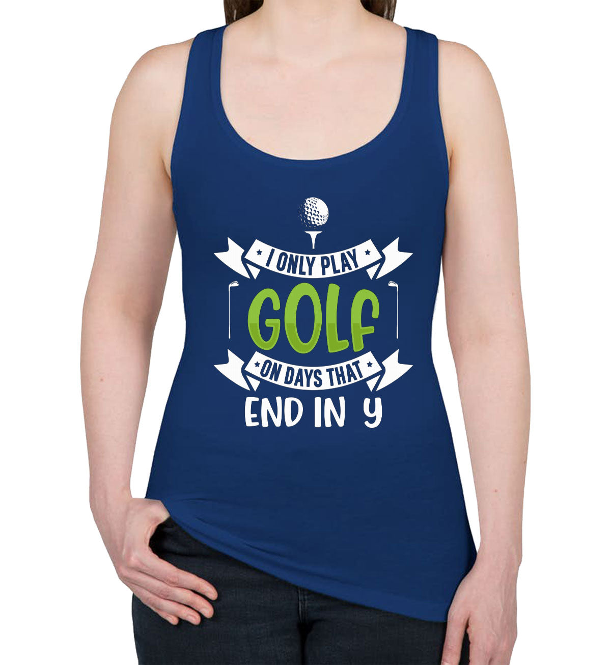 I Only Play Golf On Days That End In Y Women's Racerback Tank Top