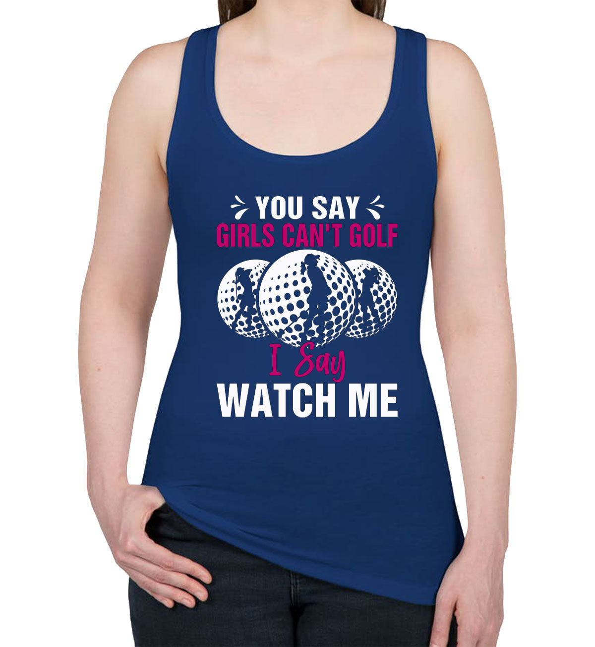 You Say Girls Can't Golf I Say Watch Me Women's Racerback Tank Top