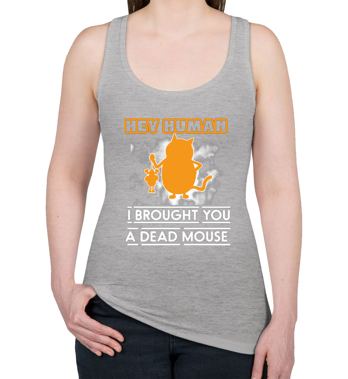 Hey Human I Brought You A Dead Mouse Cat Women's Racerback Tank Top