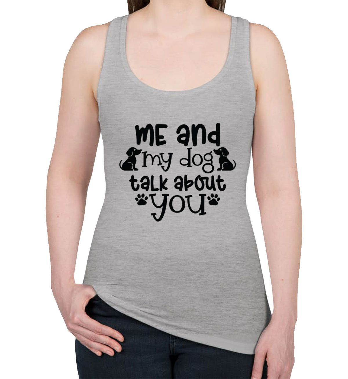 Me And My Dog Talk About You Women's Racerback Tank Top