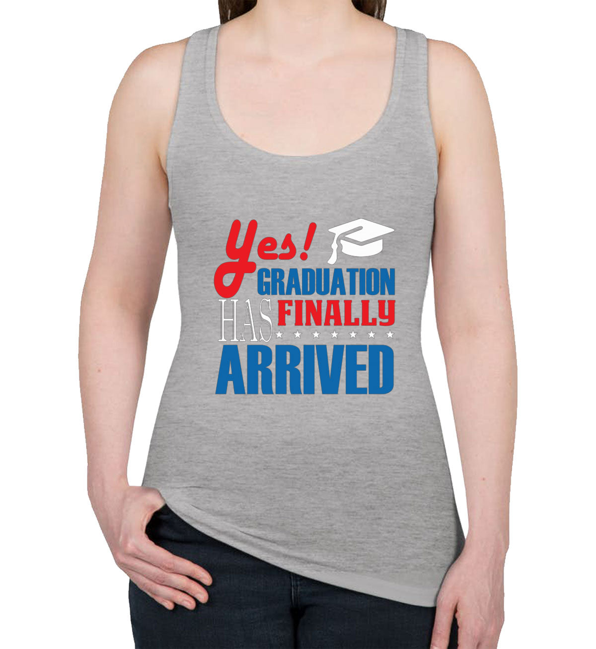 Yes Graduation Has Finally Arrived Women's Racerback Tank Top