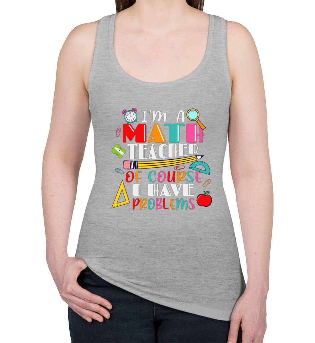 I'm A Math Teacher Of Course I Have Problems Women's Racerback Tank Top