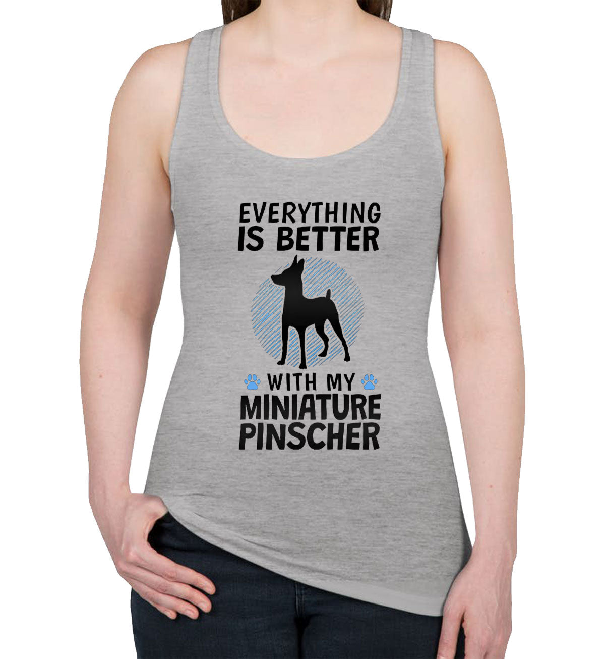 Everything Is Better With My Miniature Pinscher Dog Women's Racerback Tank Top