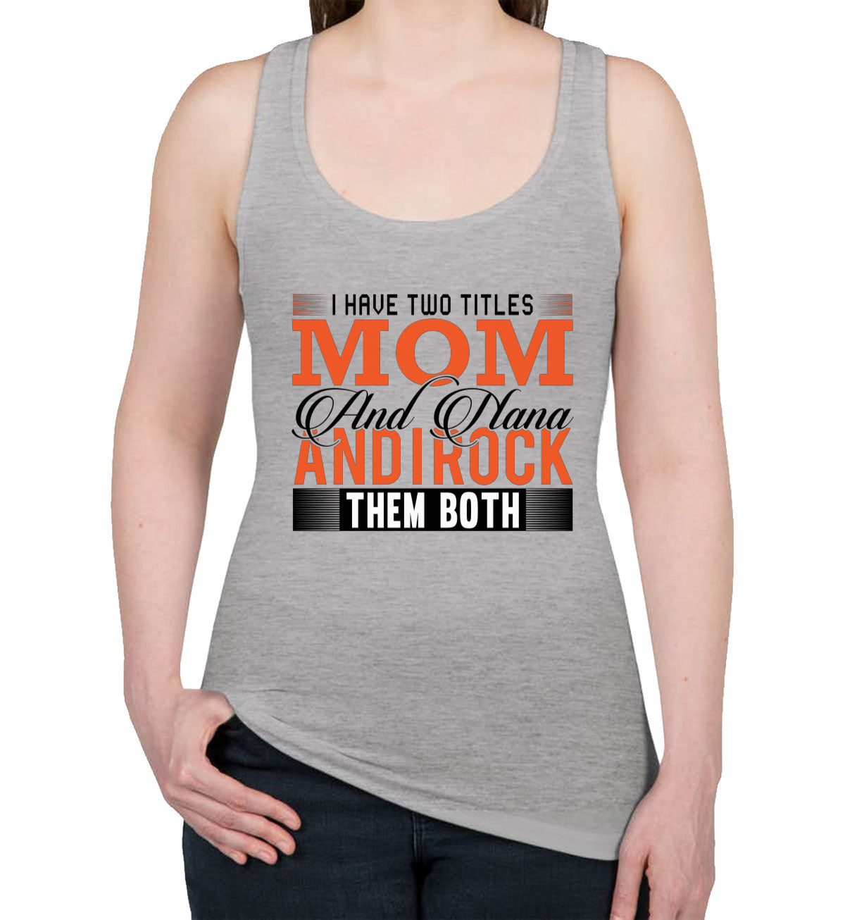 I Have Two Titles Mom And Nana And I Rock Them Both Women's Racerback Tank Top