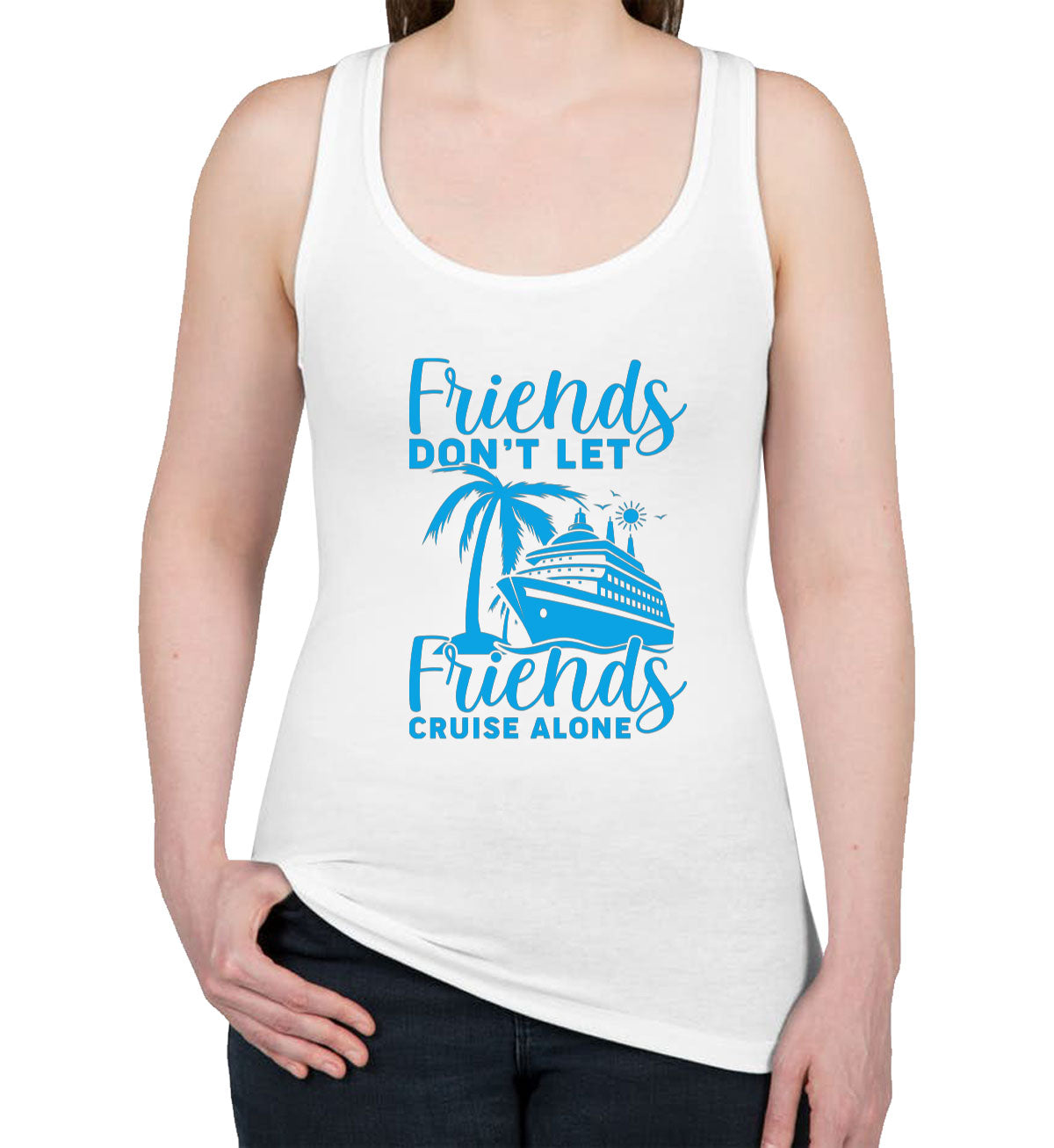 Friends Don't Let Friends Crusie Alone Women's Racerback Tank Top