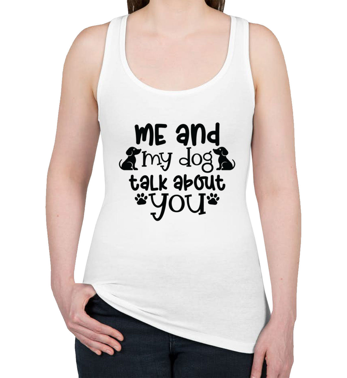 Me And My Dog Talk About You Women's Racerback Tank Top