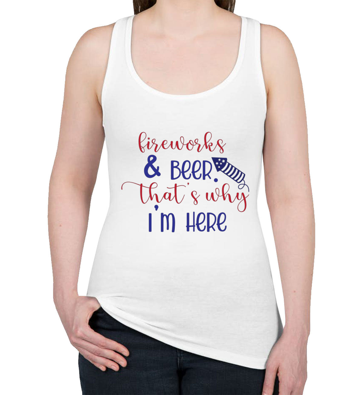 Fireworks And Beer That's Why I'm Here Patriotic Women's Racerback Tank Top