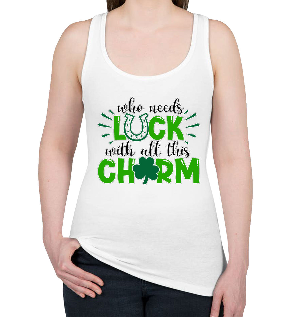 Who Needs Luck With All This Charm St. Patrick's Day Women's Racerback Tank Top