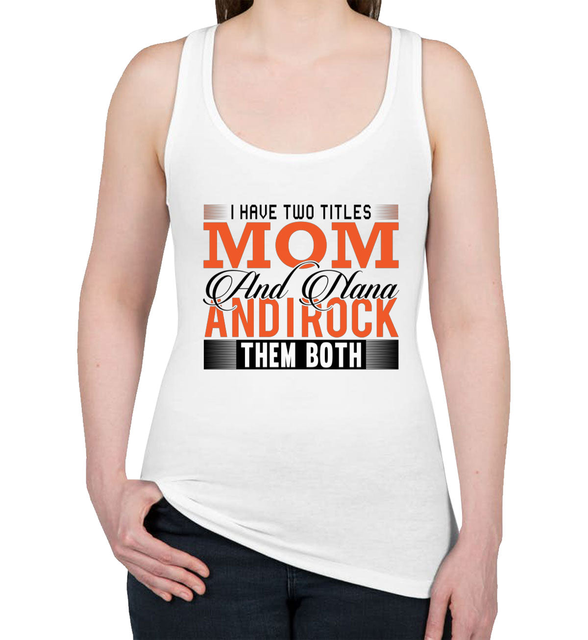I Have Two Titles Mom And Nana And I Rock Them Both Women's Racerback Tank Top