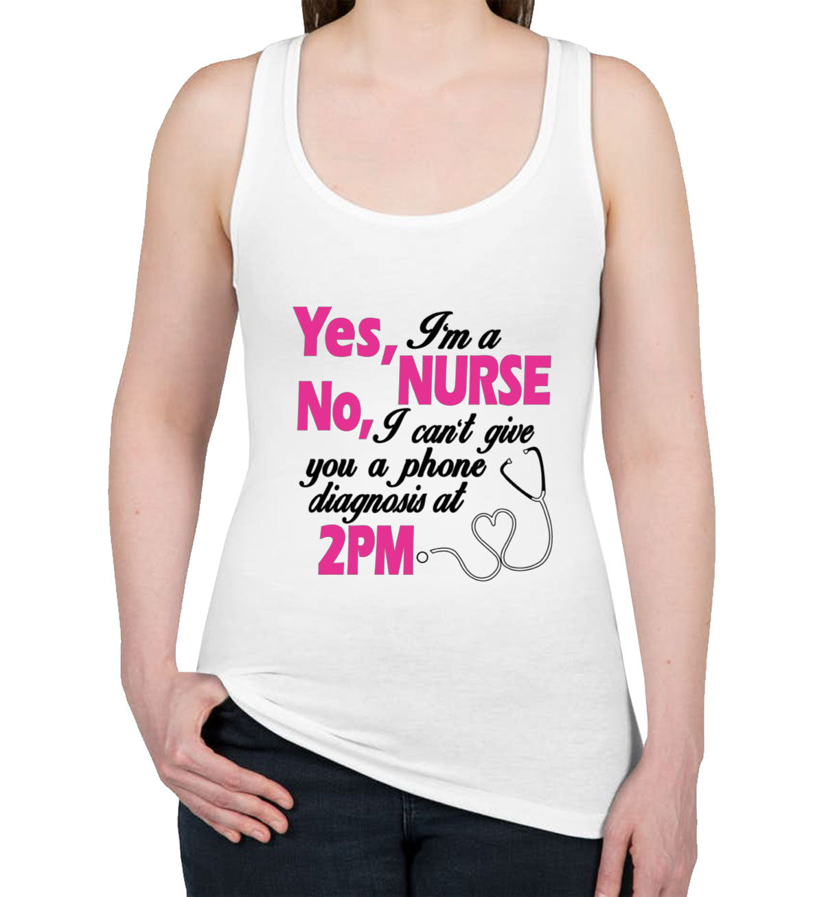 Yes I'm A Nurse No I Can't Give You Phone Diagnosis Women's Racerback Tank Top