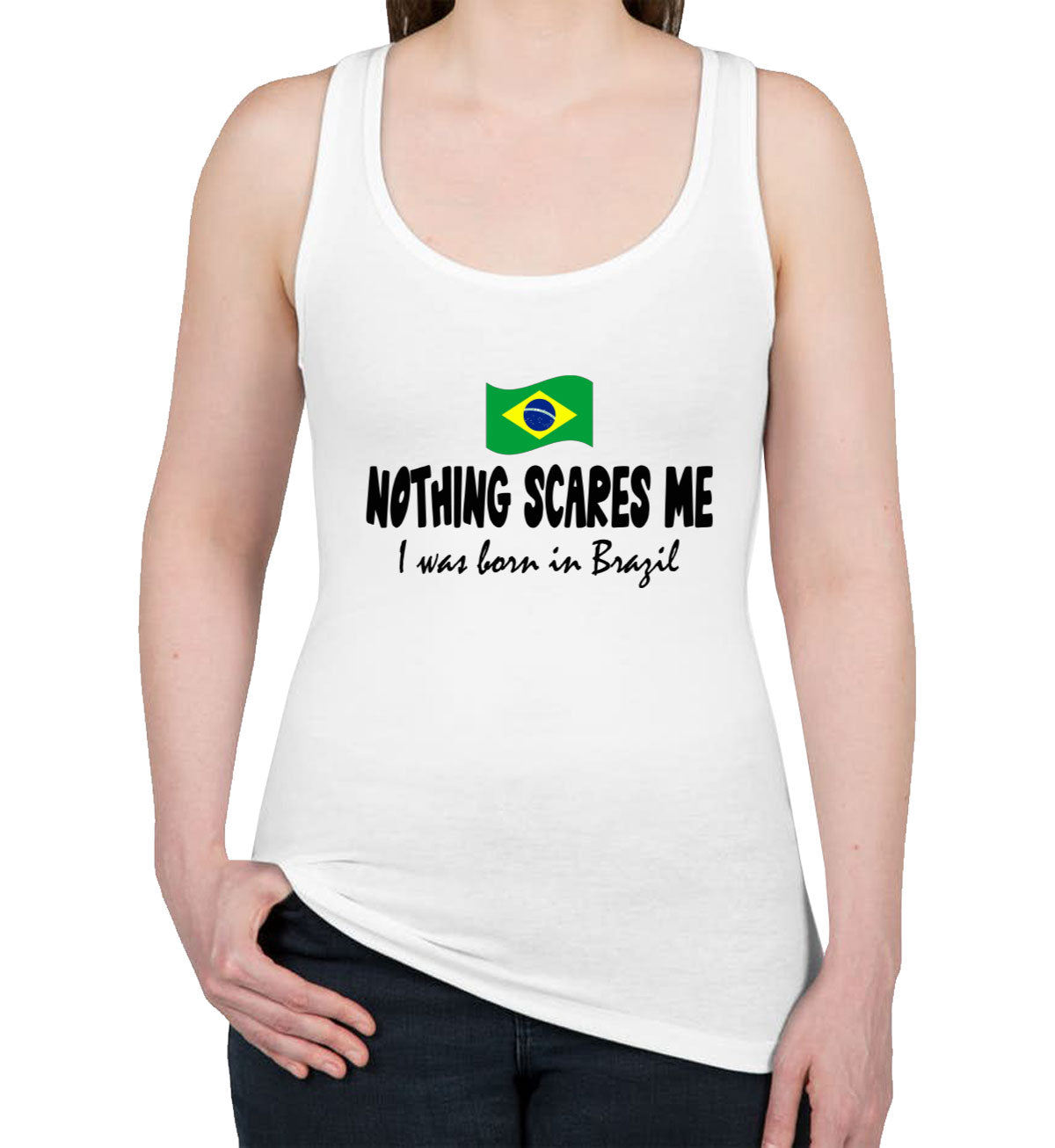 Nothing Scares Me I Was Born In Brazil Women's Racerback Tank Top