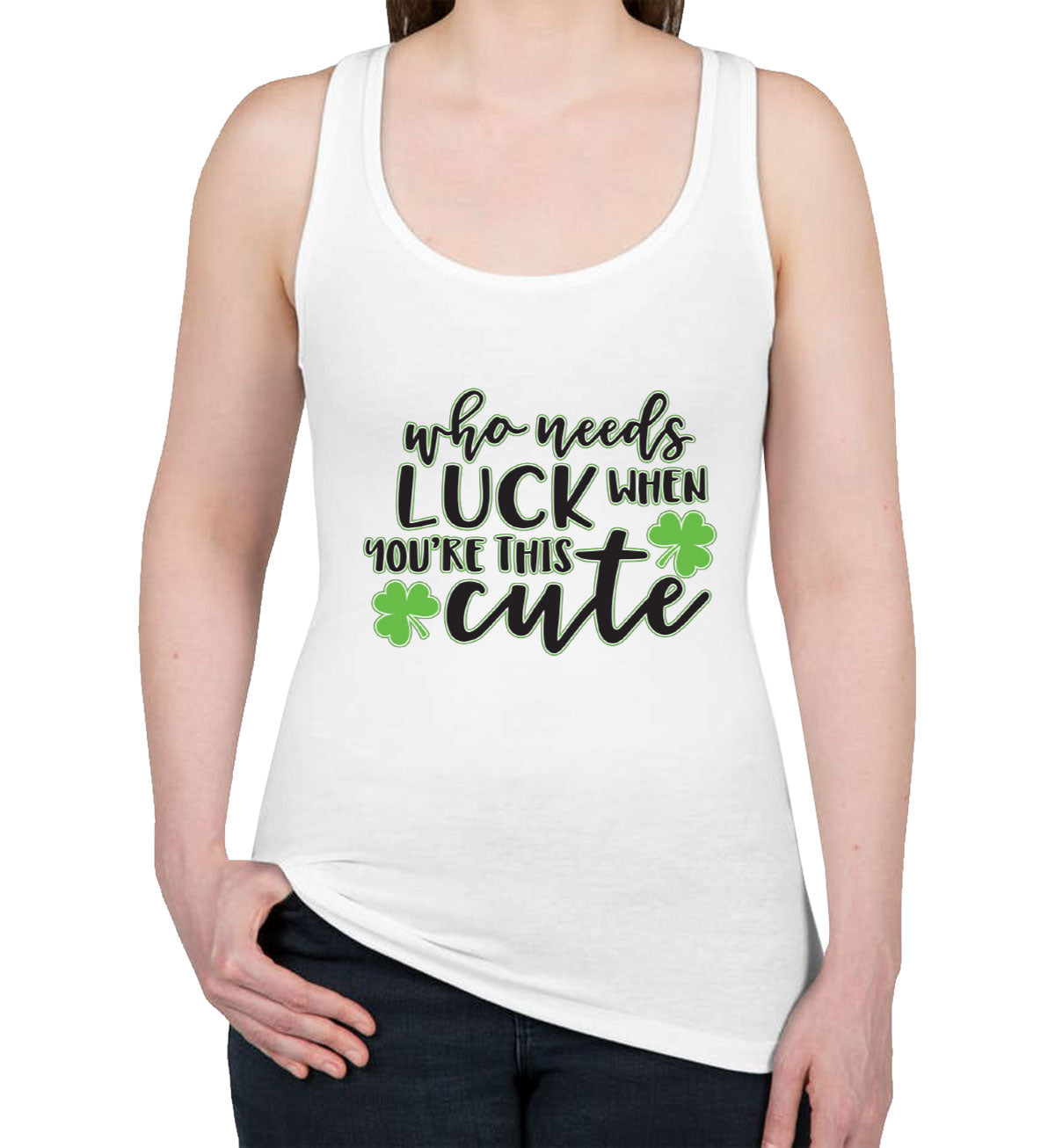 Who Needs Luck When You're This Cute St. Patrick's Day Women's Racerback Tank Top