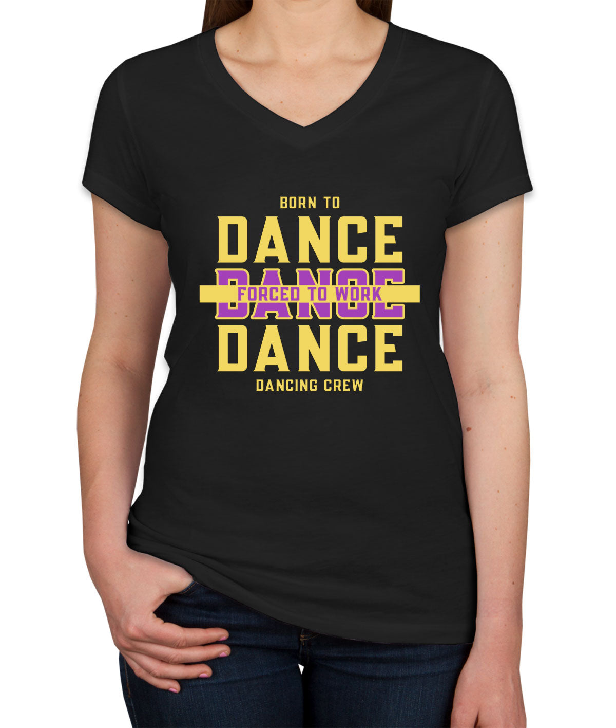 Born To Dance Forced To Work Women's V Neck T-shirt