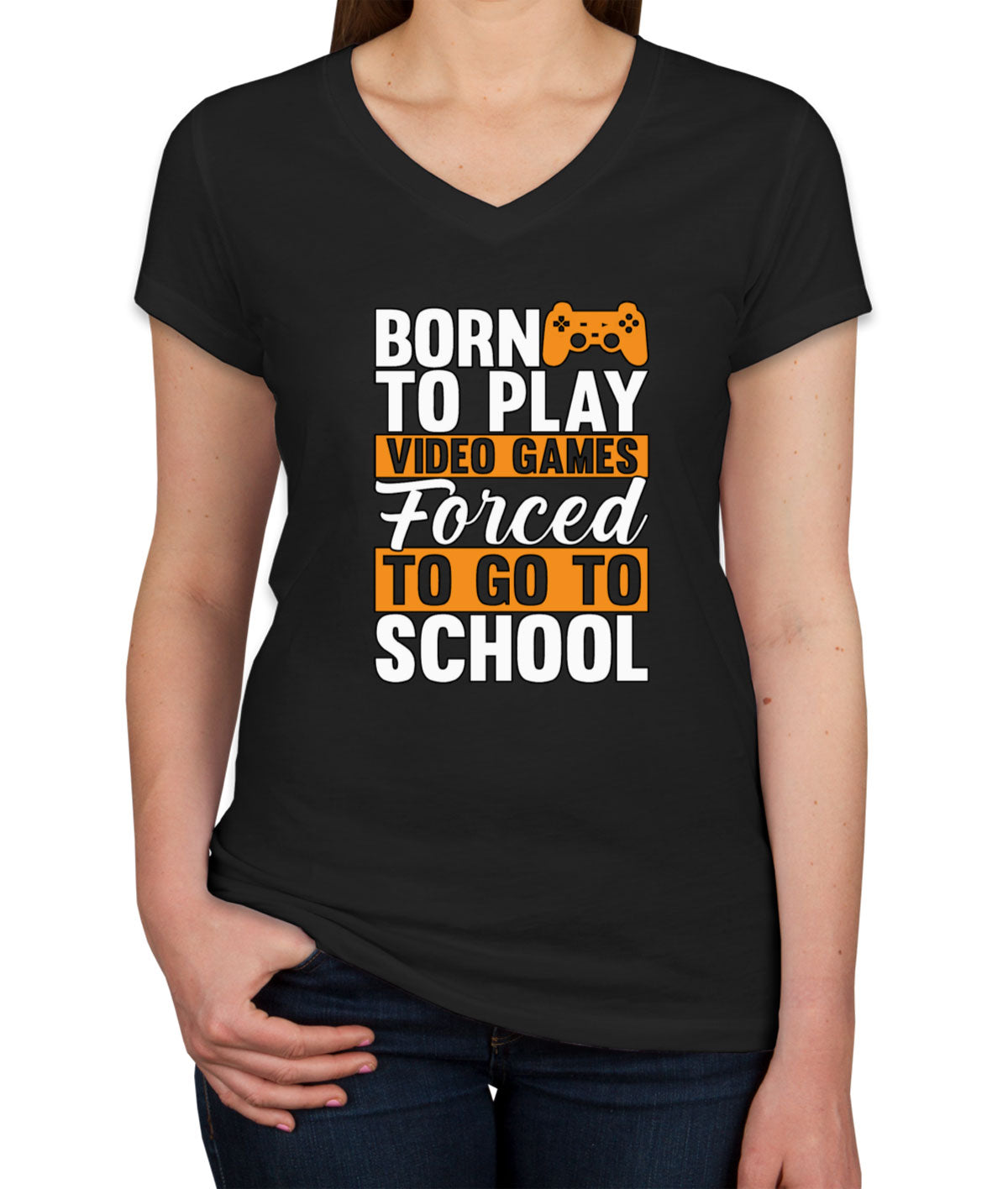Born To Play Video Games Forced To Go To School Women's V Neck T-shirt