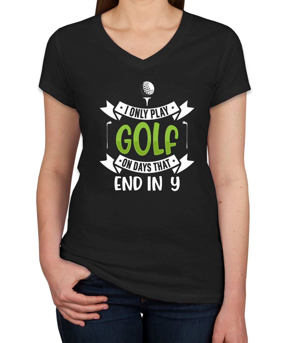 I Only Play Golf On Days That End In Y Women's V Neck T-shirt