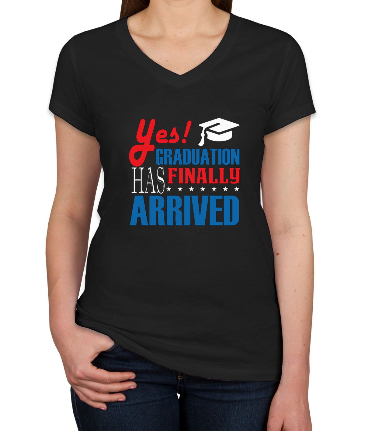 Yes Graduation Has Finally Arrived Women's V Neck T-shirt