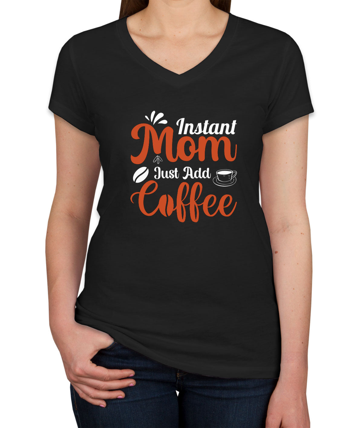 Instant Mom Just Add Coffee Women's V Neck T-shirt