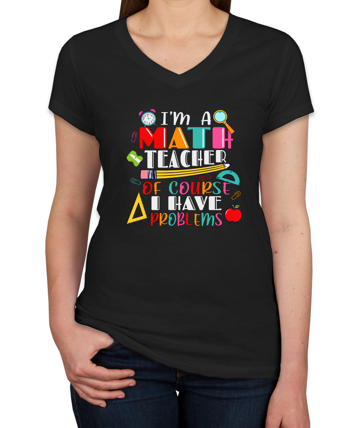 I'm A Math Teacher Of Course I Have Problems Women's V Neck T-shirt