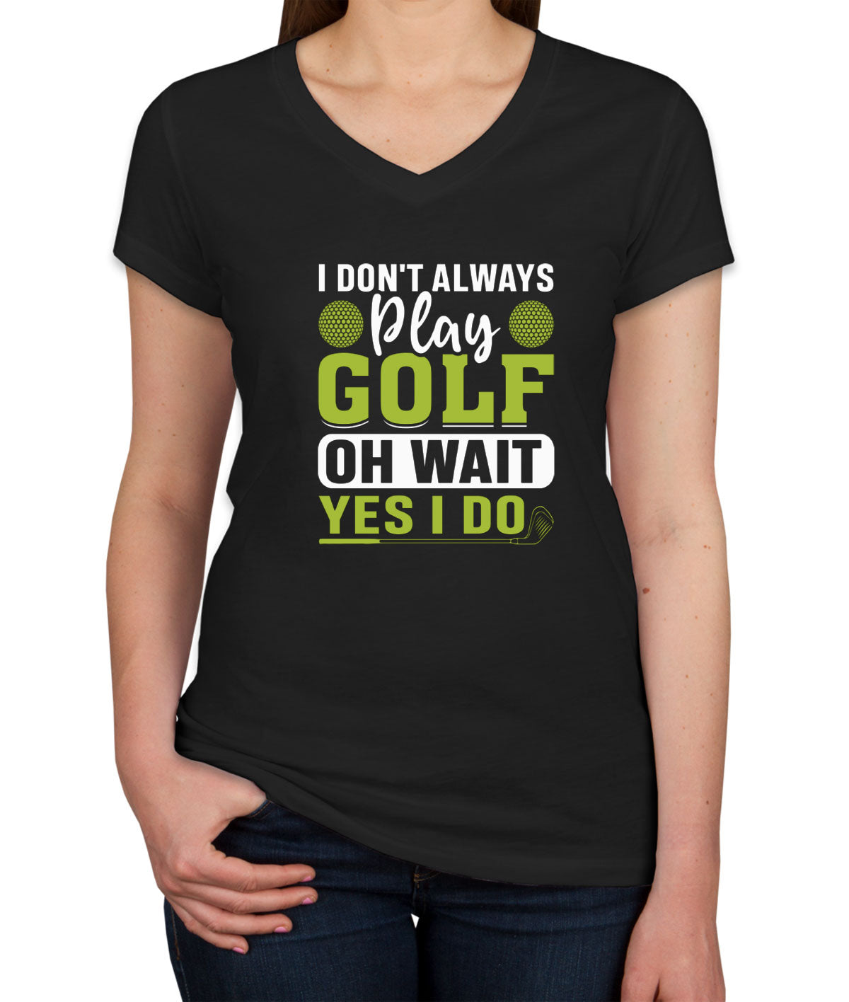 I Don't Play Golf Oh Wait Yes I Do Women's V Neck T-shirt