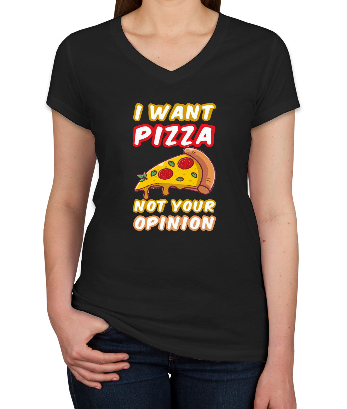 I Want Pizza Not Your Opinion Women's V Neck T-shirt
