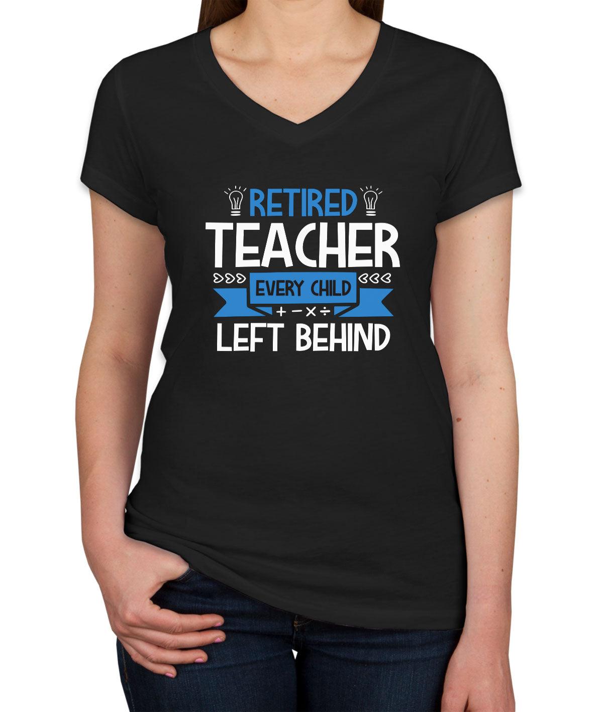 Retired Teacher Every Child Left Behind Women's V Neck T-shirt