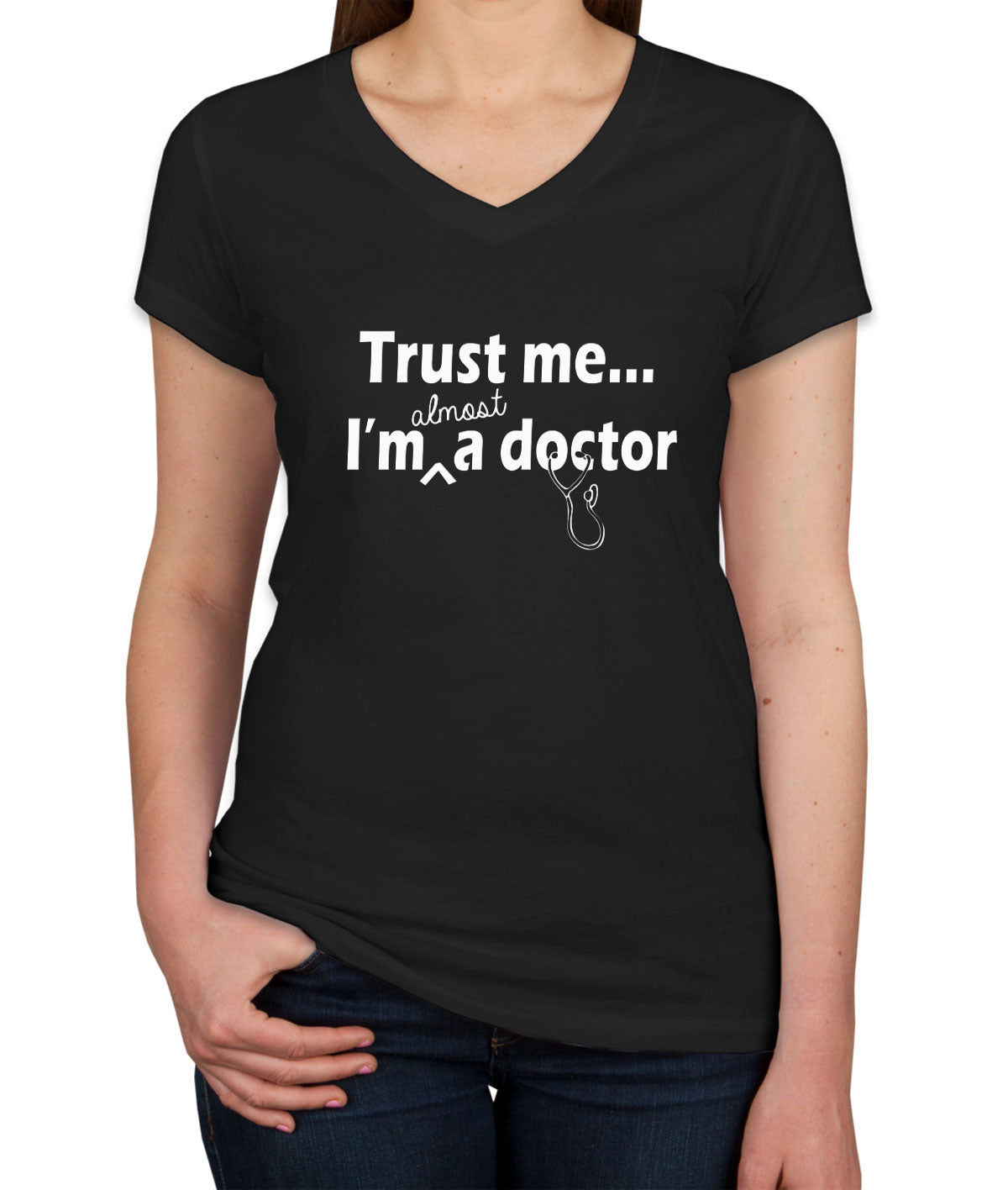 Trust Me I'm Almost A Doctor Women's V Neck T-shirt