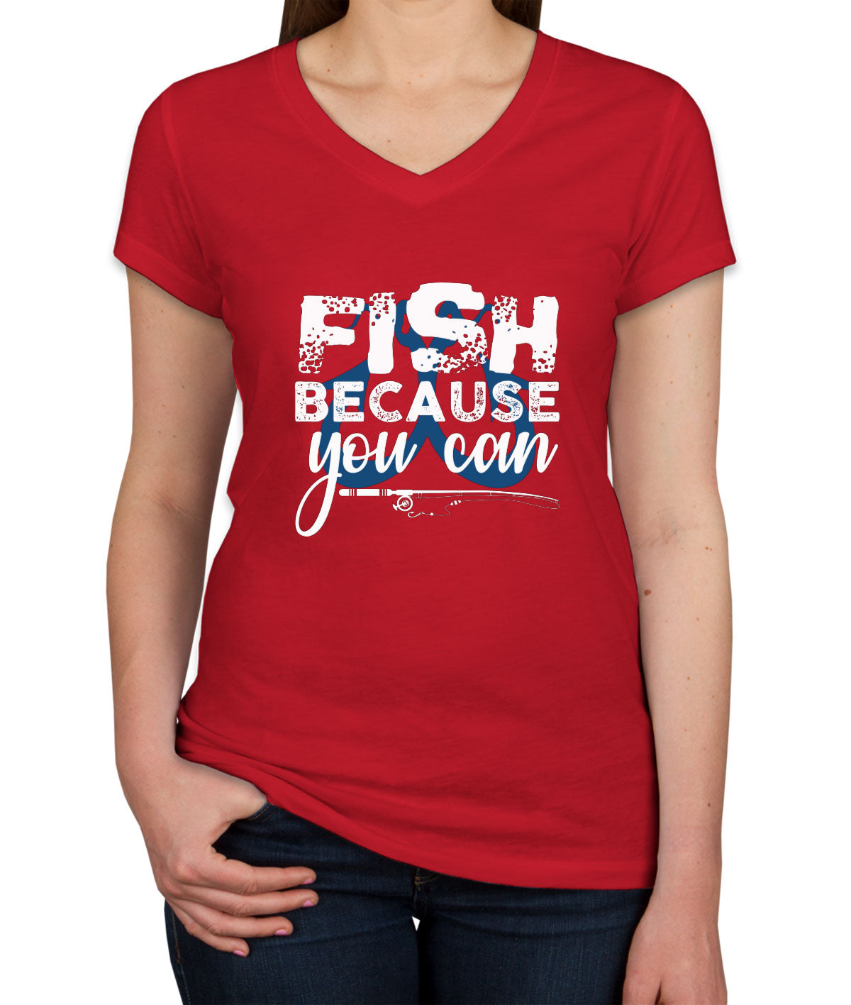 Fish Because You Can Fishing Women's V Neck T-shirt