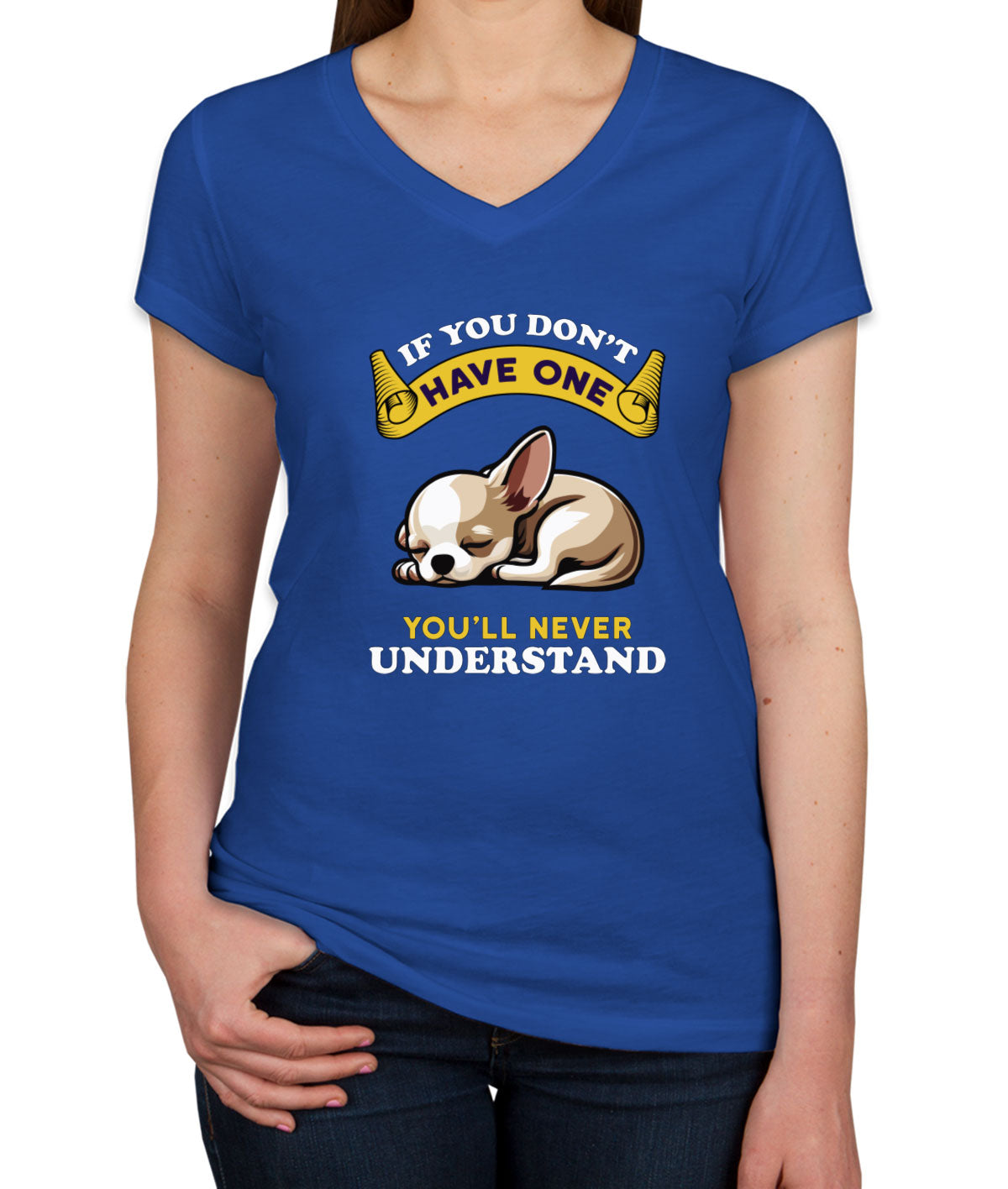 If You Don't Have One You'll Never Understrand Chihuahua Dog Women's V Neck T-shirt