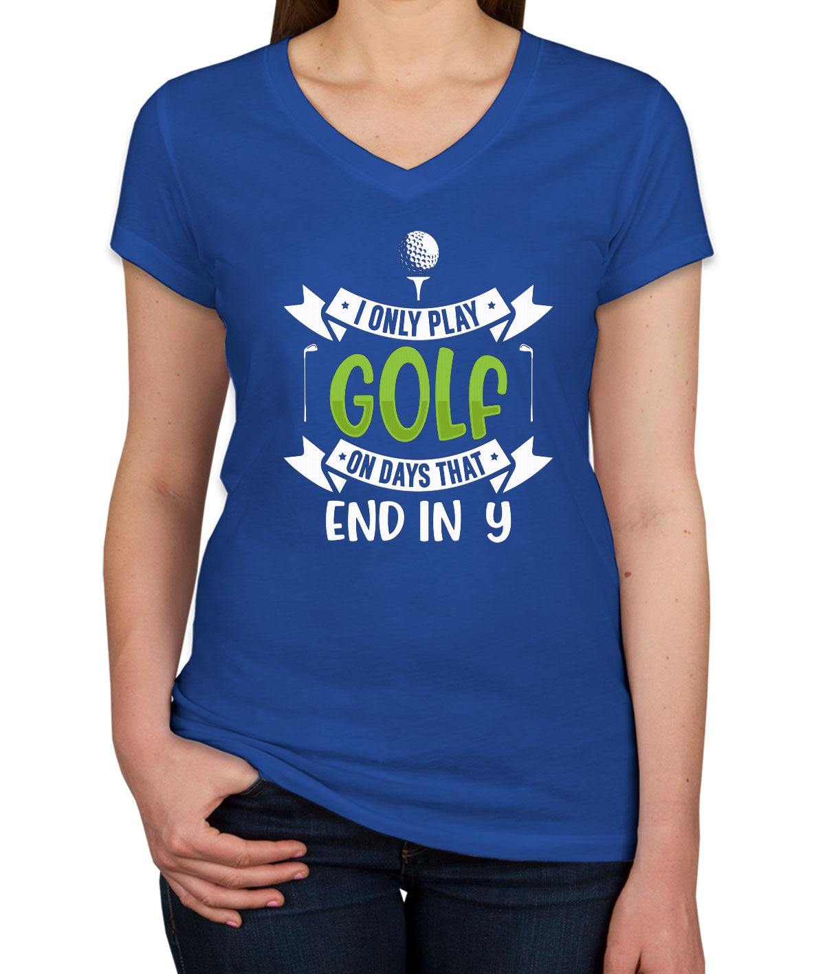 I Only Play Golf On Days That End In Y Women's V Neck T-shirt