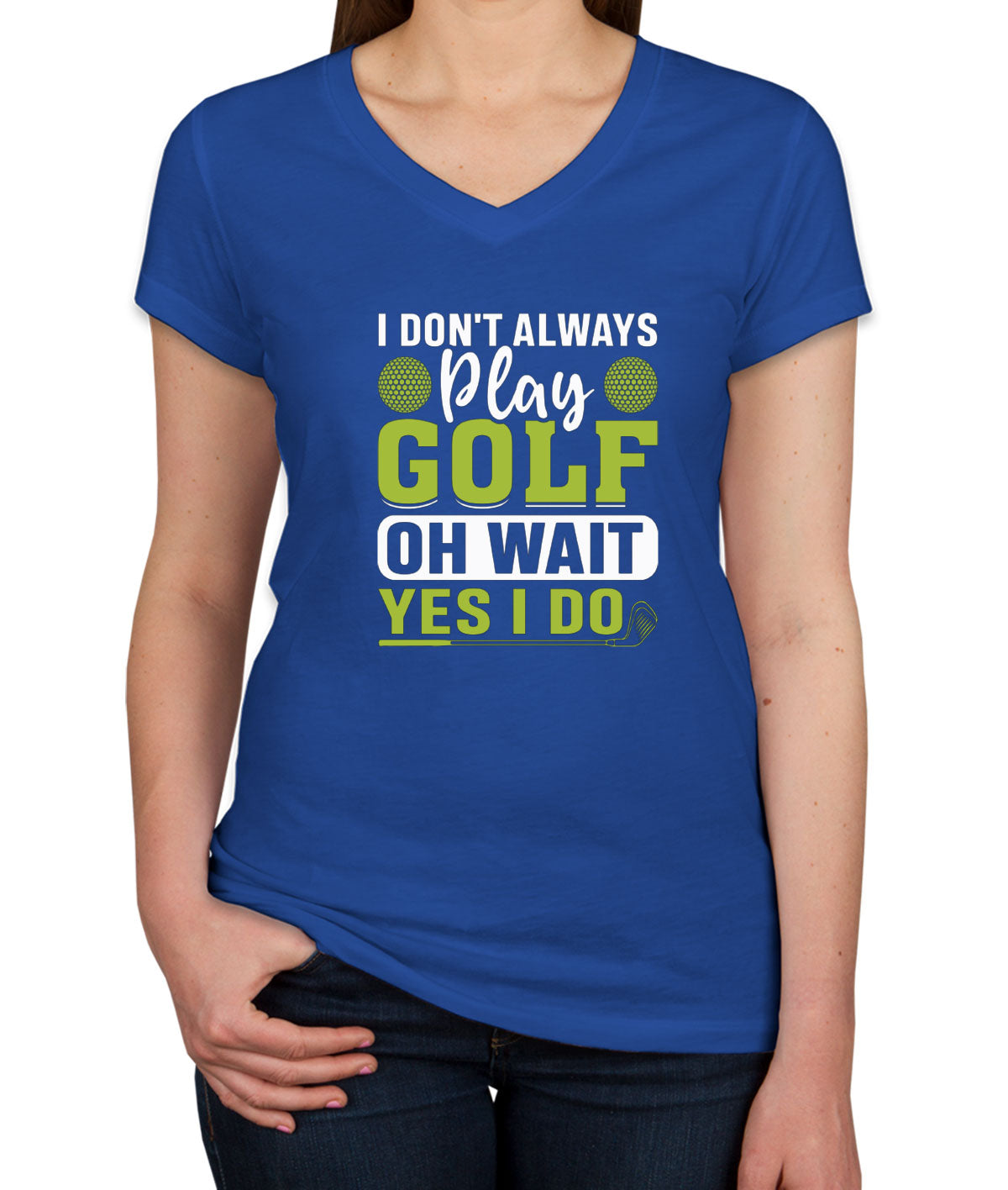 I Don't Play Golf Oh Wait Yes I Do Women's V Neck T-shirt