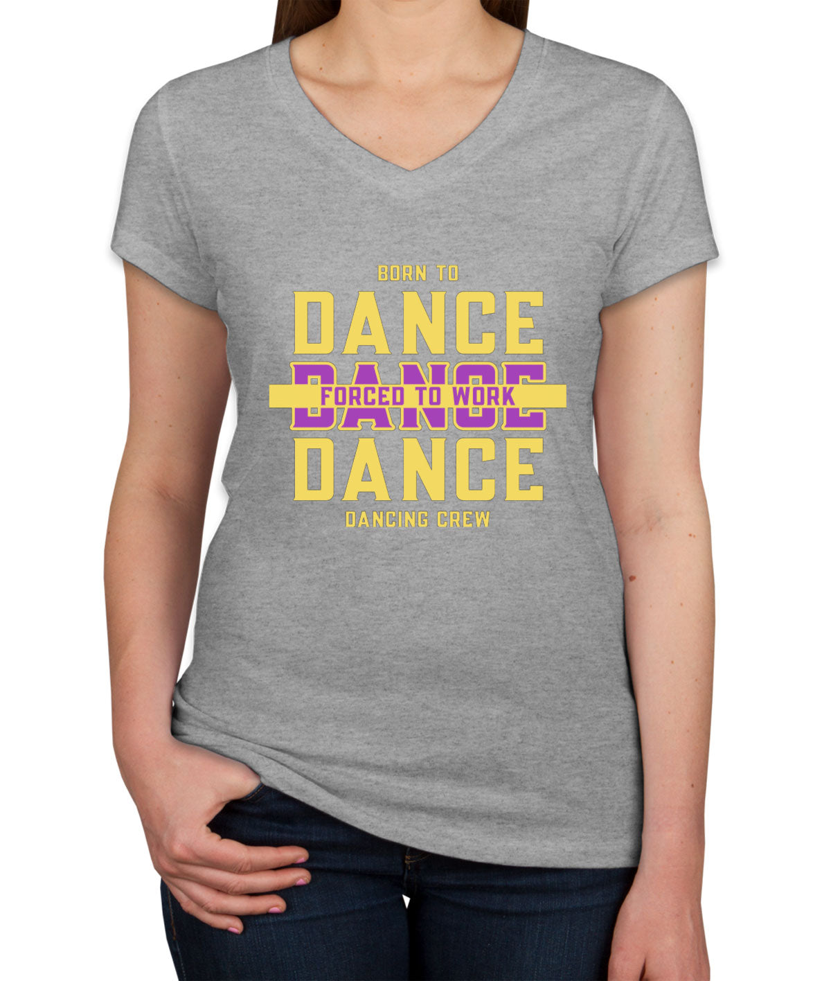 Born To Dance Forced To Work Women's V Neck T-shirt