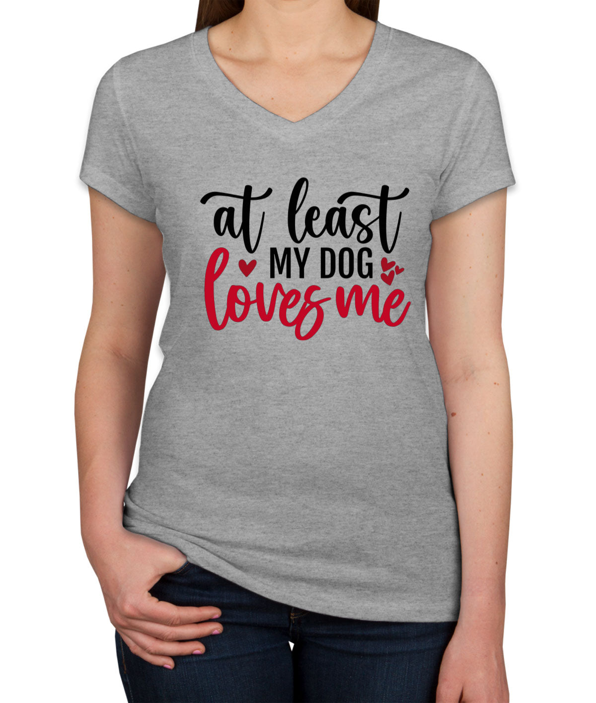 At Least My Dog Loves Me Women's V Neck T-shirt