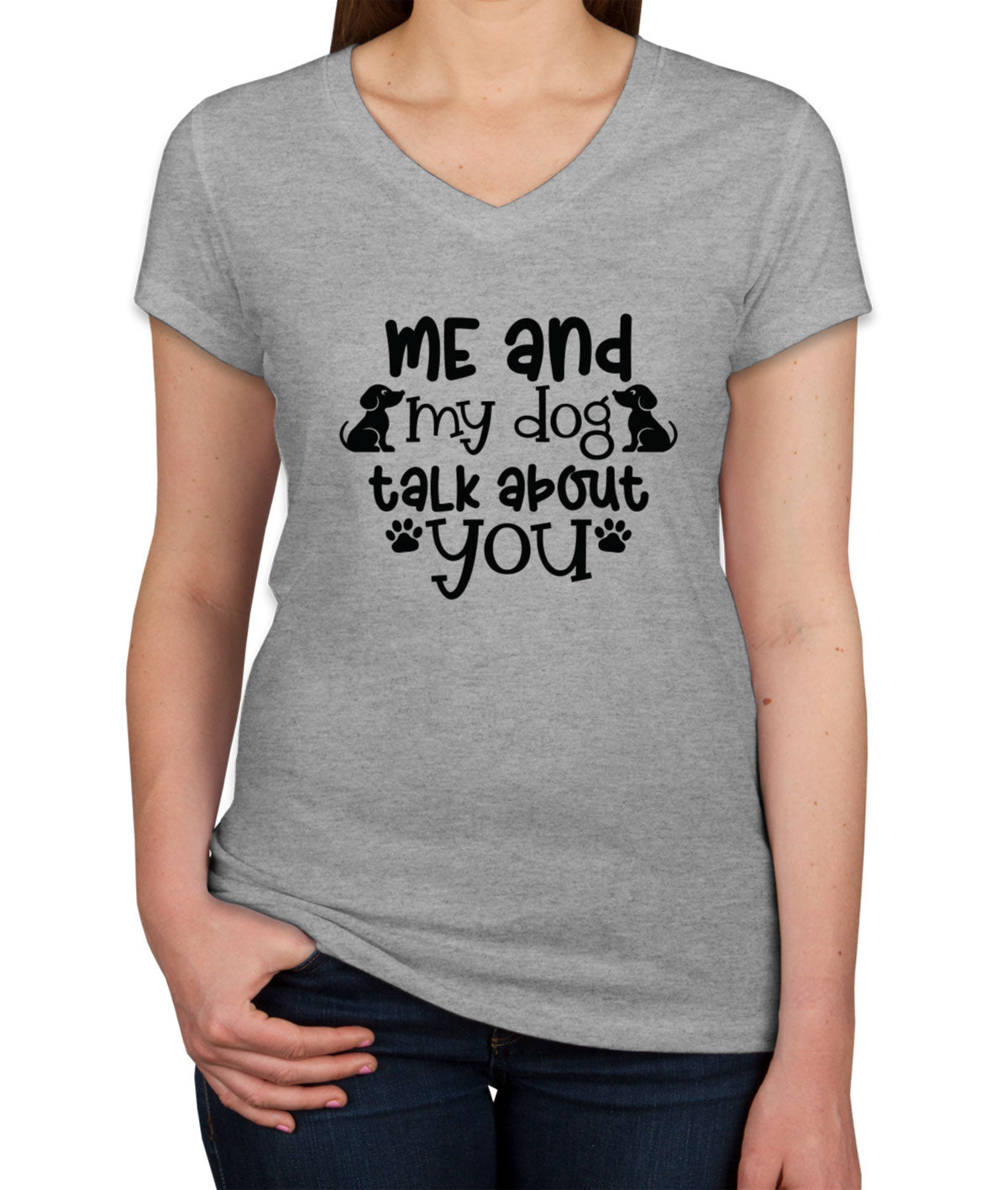 Me And My Dog Talk About You Women's V Neck T-shirt