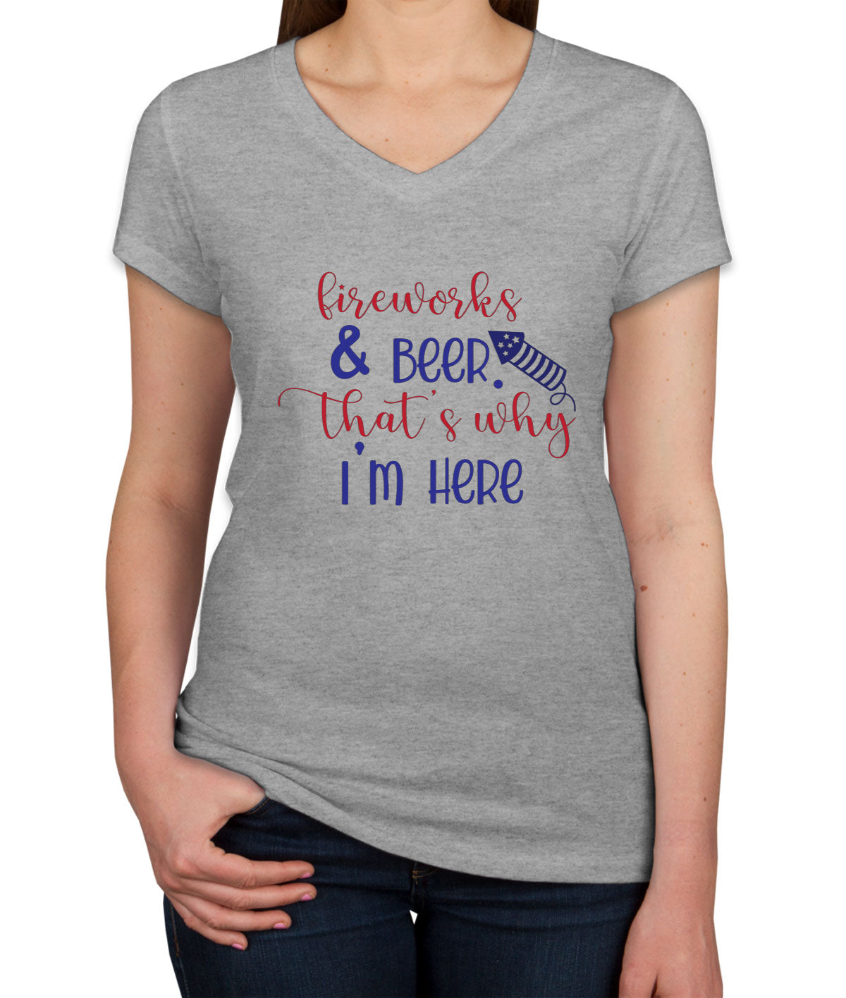 Fireworks And Beer That's Why I'm Here Patriotic Women's V Neck T-shirt