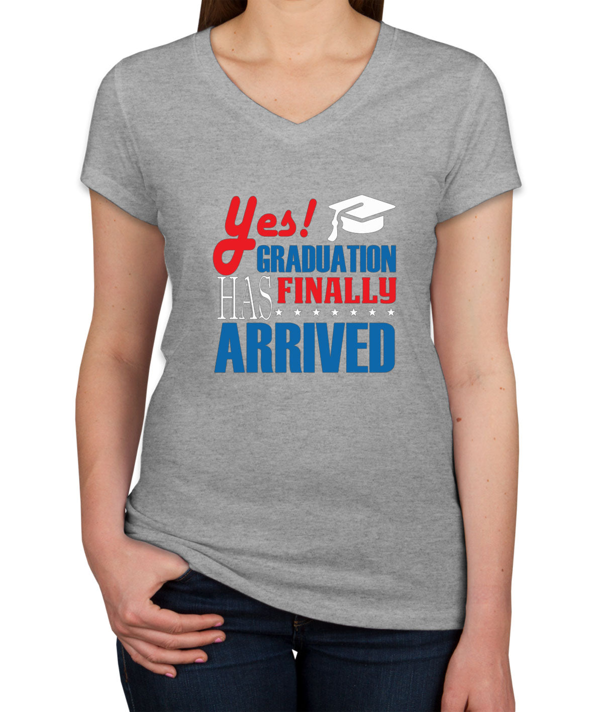 Yes Graduation Has Finally Arrived Women's V Neck T-shirt