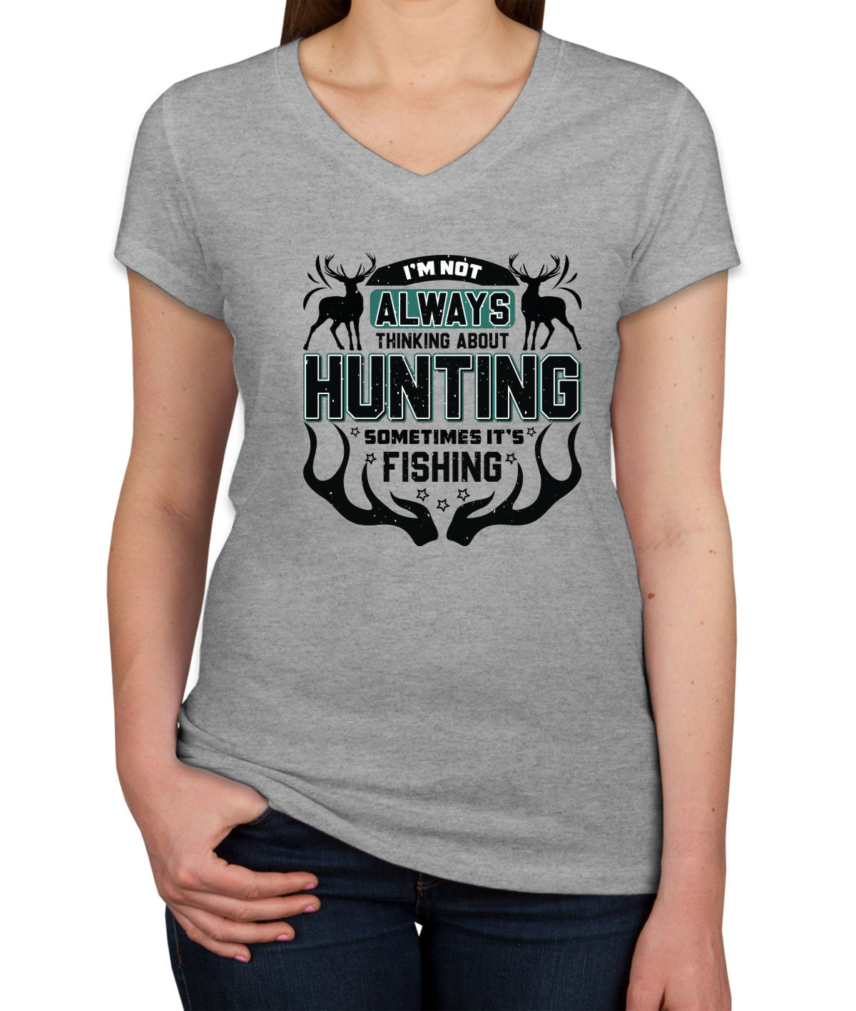 I'm Not Always Thinking About Hunting Sometimes It's Fishing Women's V Neck T-shirt