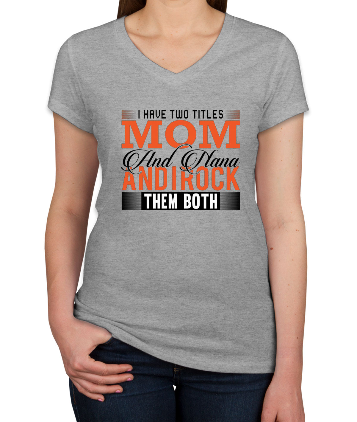 I Have Two Titles Mom And Nana And I Rock Them Both Women's V Neck T-shirt