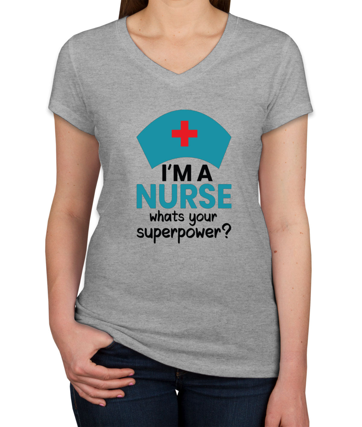 I'm A Nurse What's Your Superpower? Women's V Neck T-shirt