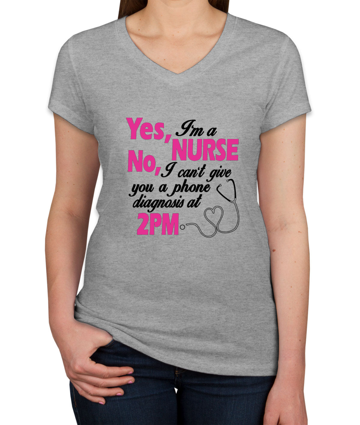 Yes I'm A Nurse No I Can't Give You Phone Diagnosis Women's V Neck T-shirt