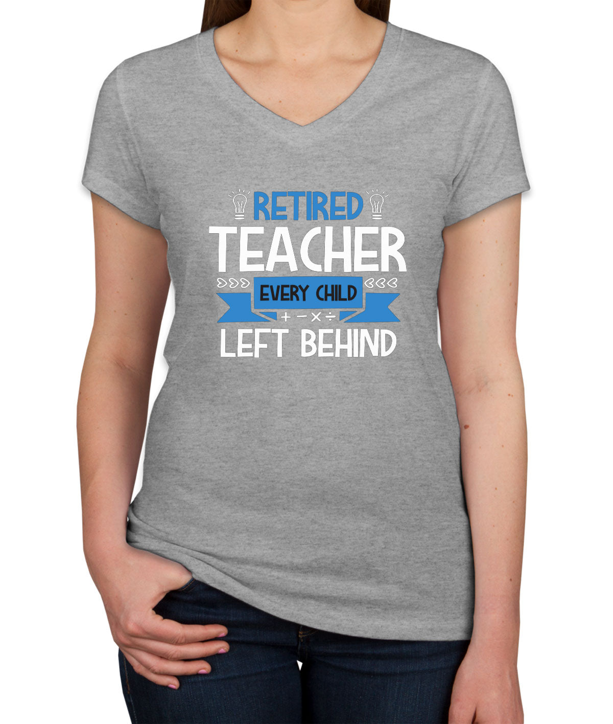 Retired Teacher Every Child Left Behind Women's V Neck T-shirt