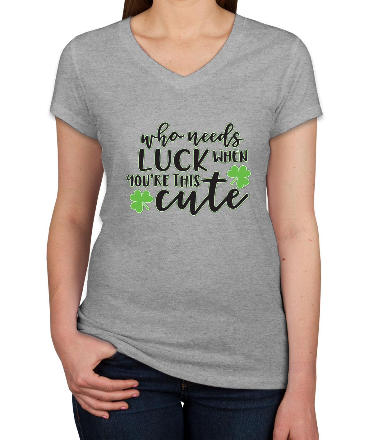 Who Needs Luck When You're This Cute St. Patrick's Day Women's V Neck T-shirt