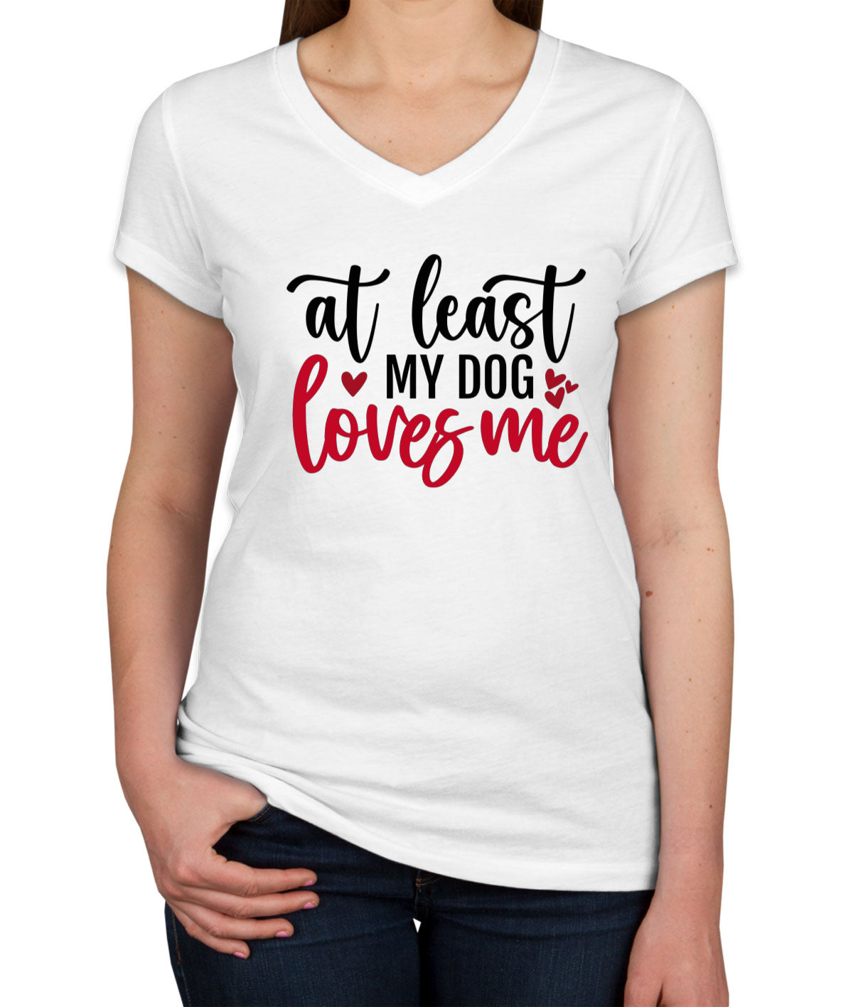 At Least My Dog Loves Me Women's V Neck T-shirt