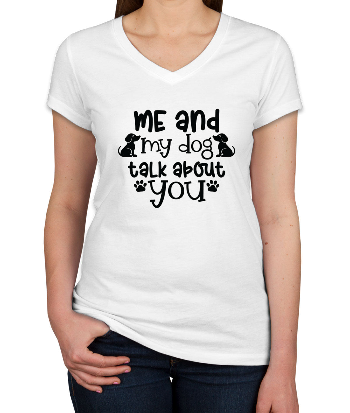 Me And My Dog Talk About You Women's V Neck T-shirt