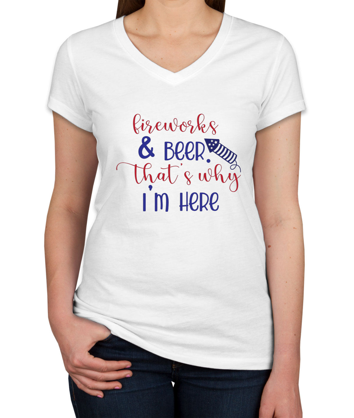 Fireworks And Beer That's Why I'm Here Patriotic Women's V Neck T-shirt