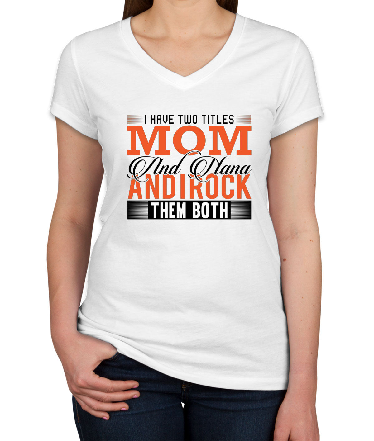 I Have Two Titles Mom And Nana And I Rock Them Both Women's V Neck T-shirt