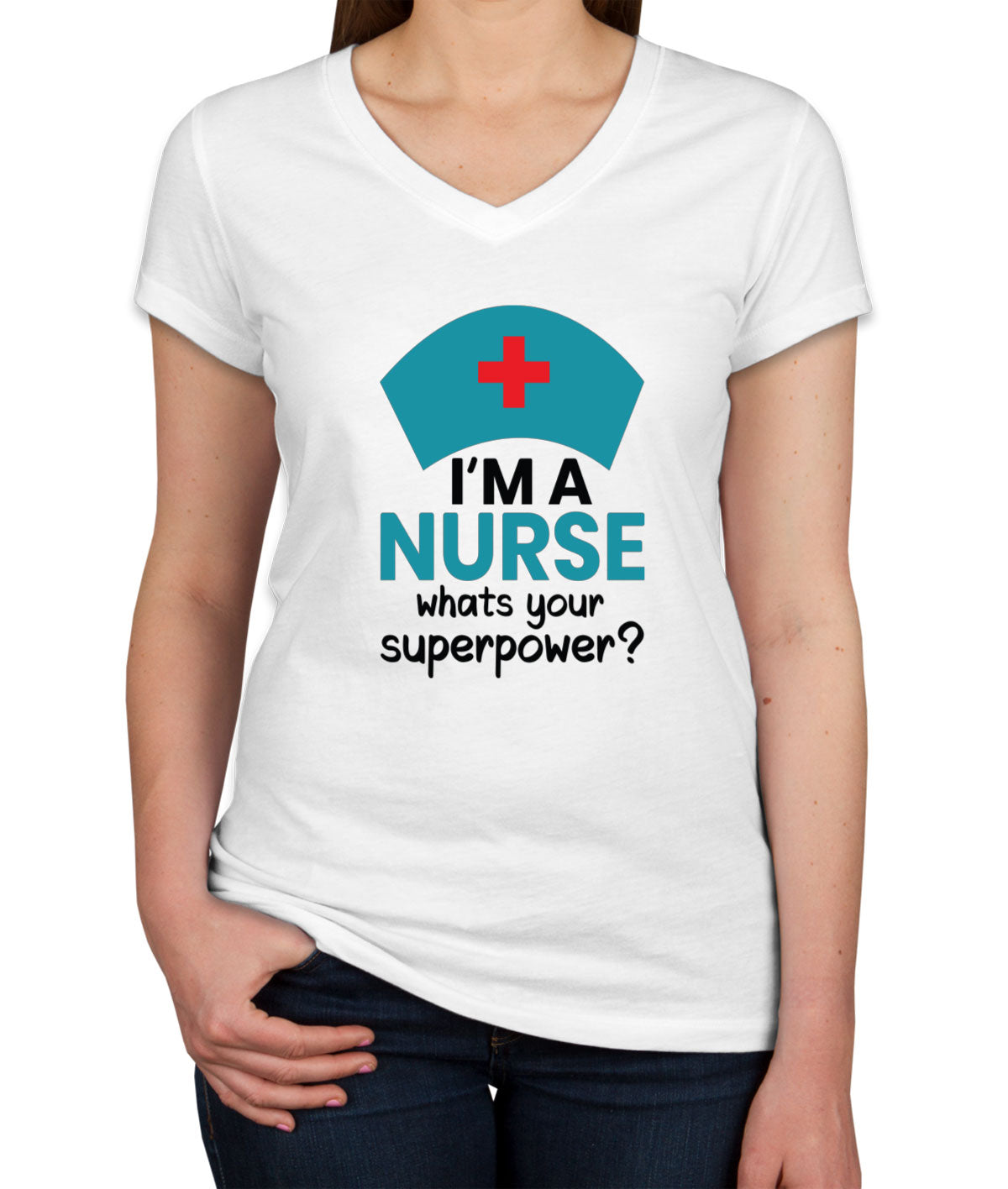 I'm A Nurse What's Your Superpower? Women's V Neck T-shirt