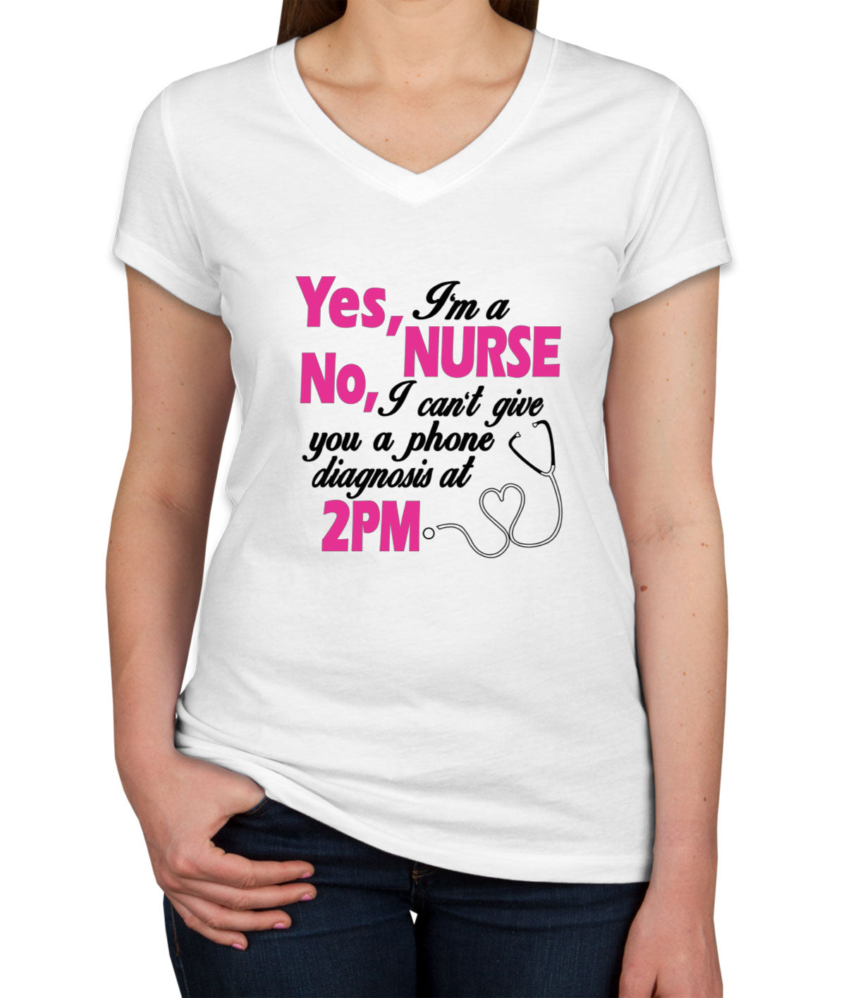 Yes I'm A Nurse No I Can't Give You Phone Diagnosis Women's V Neck T-shirt