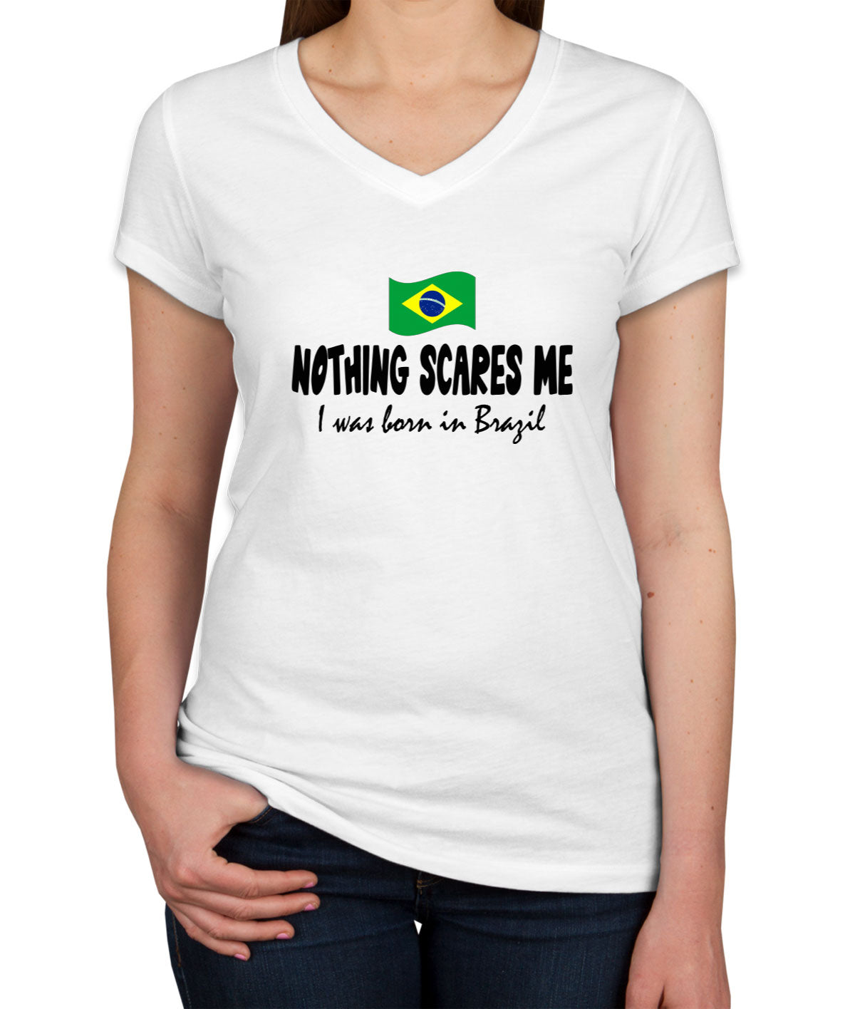 Nothing Scares Me I Was Born In Brazil Women's V Neck T-shirt